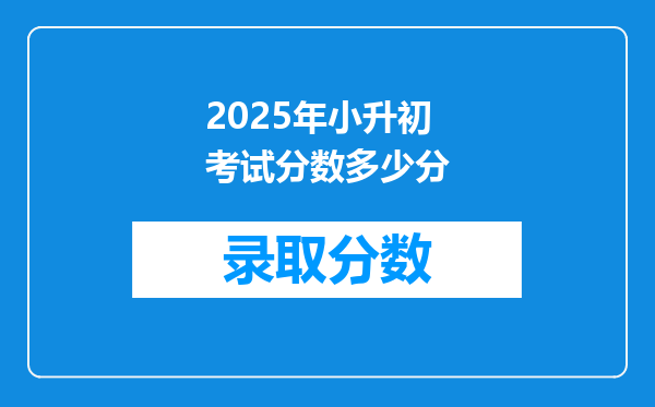 2025年小升初考试分数多少分