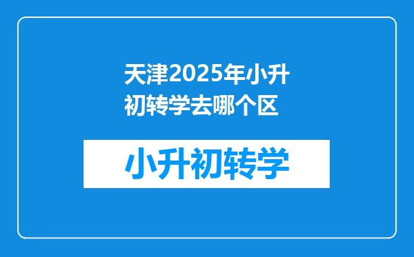 天津2025年小升初转学去哪个区