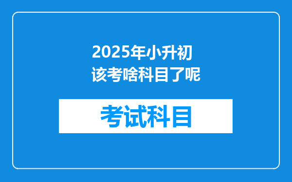 2025年小升初该考啥科目了呢