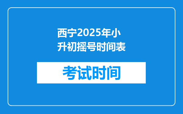 西宁2025年小升初摇号时间表