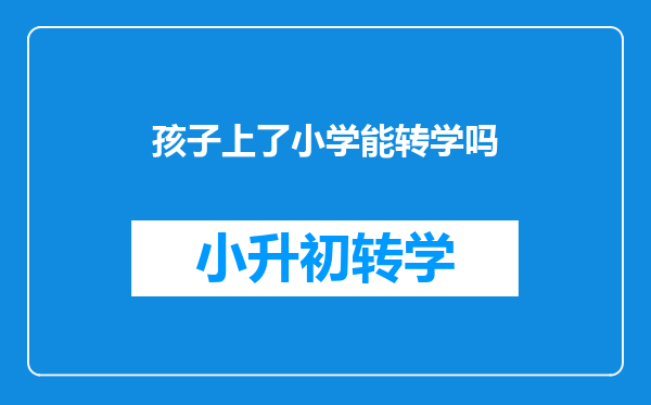 孩子上了小学能转学吗