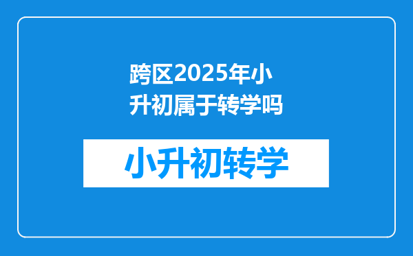 跨区2025年小升初属于转学吗