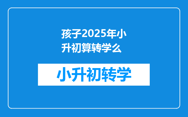 孩子2025年小升初算转学么