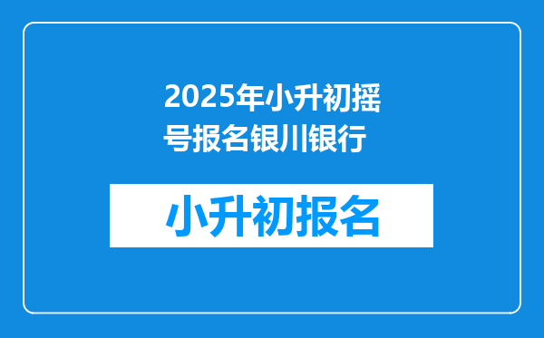 2025年小升初摇号报名银川银行