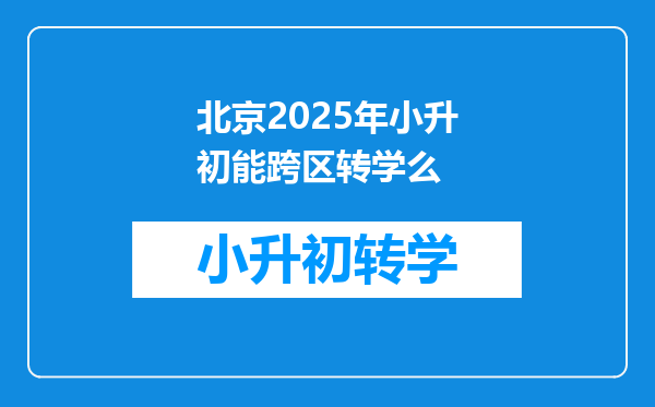 北京2025年小升初能跨区转学么