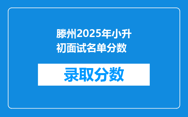 滕州2025年小升初面试名单分数