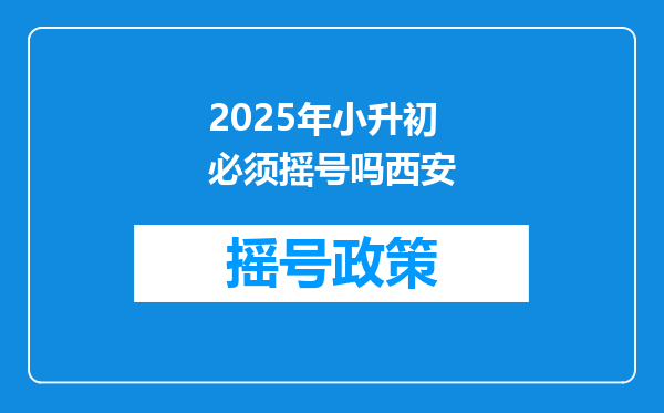 2025年小升初必须摇号吗西安