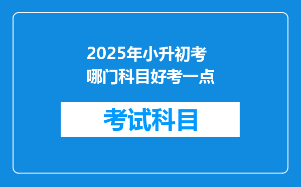 2025年小升初考哪门科目好考一点