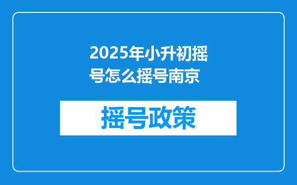 2025年小升初摇号怎么摇号南京