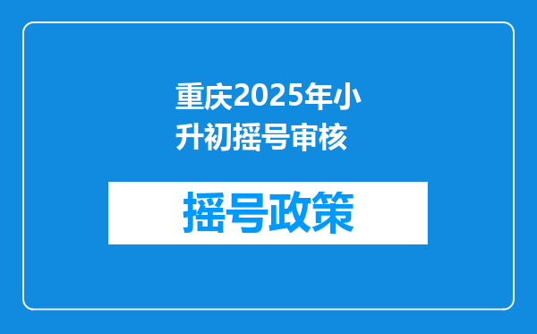 重庆2025年小升初摇号审核