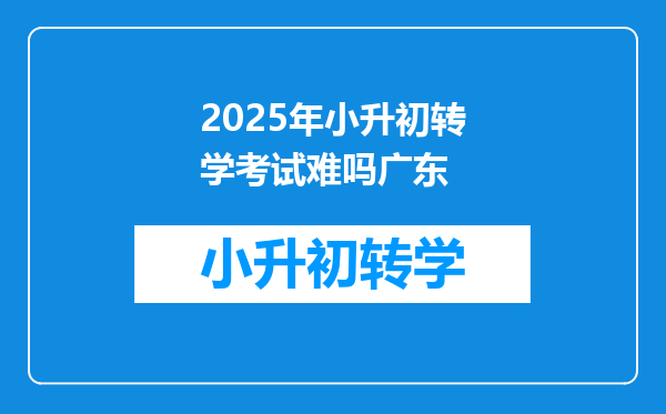 2025年小升初转学考试难吗广东