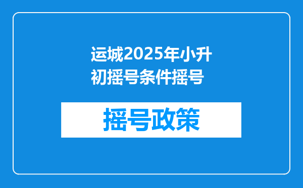 运城2025年小升初摇号条件摇号