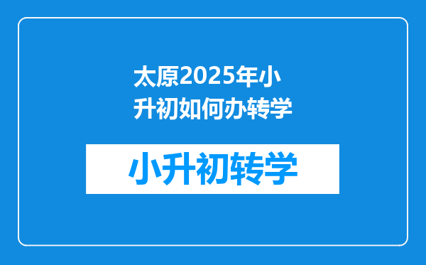 太原2025年小升初如何办转学