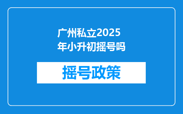 广州私立2025年小升初摇号吗