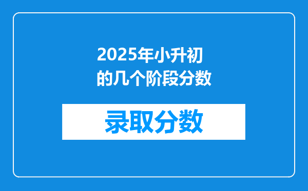 2025年小升初的几个阶段分数