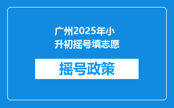 广州2025年小升初摇号填志愿