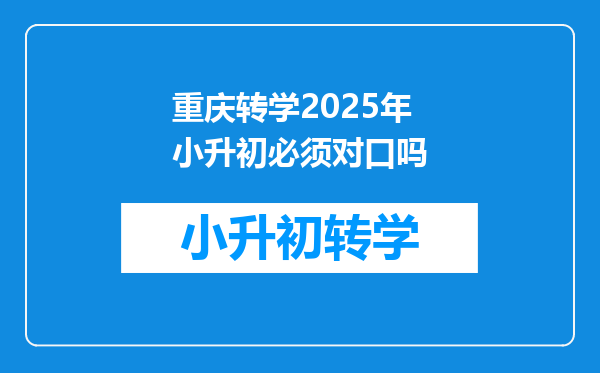 重庆转学2025年小升初必须对口吗