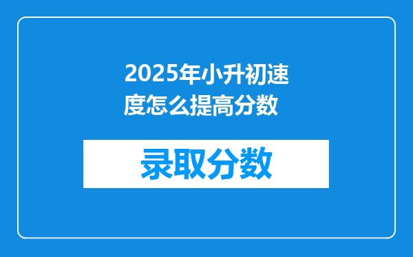 2025年小升初速度怎么提高分数