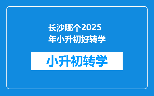 长沙哪个2025年小升初好转学