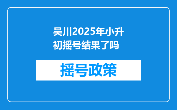 吴川2025年小升初摇号结果了吗