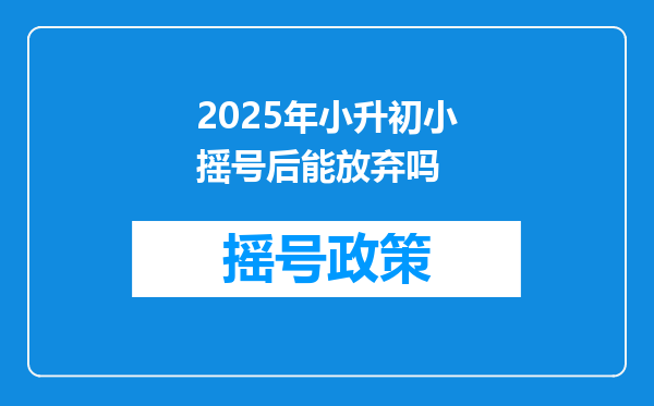 2025年小升初小摇号后能放弃吗