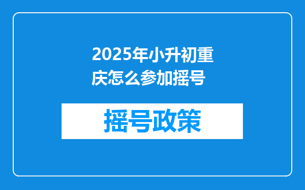 2025年小升初重庆怎么参加摇号