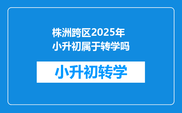 株洲跨区2025年小升初属于转学吗