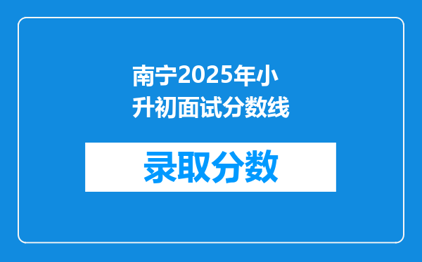 南宁2025年小升初面试分数线