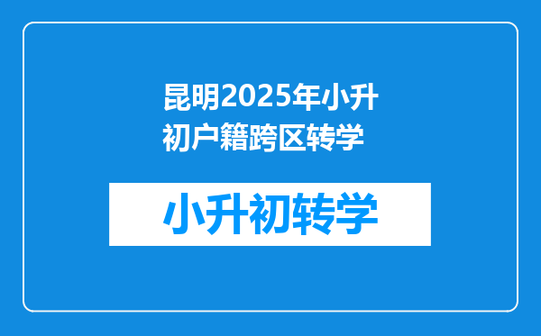 昆明2025年小升初户籍跨区转学