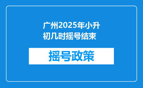 广州2025年小升初几时摇号结束