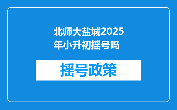 北师大盐城2025年小升初摇号吗