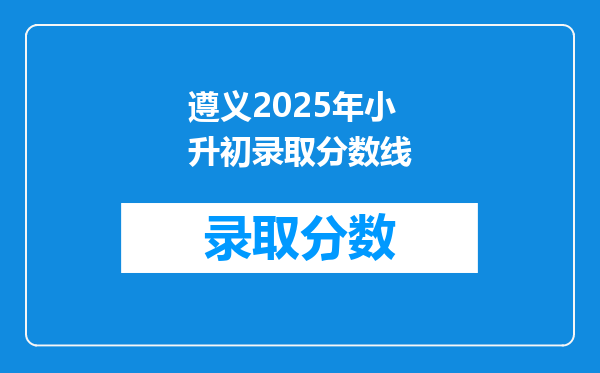 遵义2025年小升初录取分数线