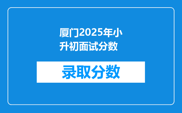 厦门2025年小升初面试分数