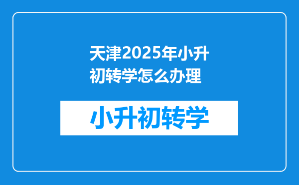 天津2025年小升初转学怎么办理