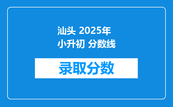 汕头 2025年小升初 分数线