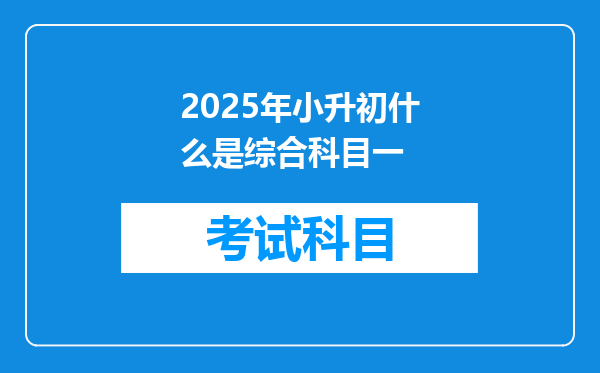 2025年小升初什么是综合科目一