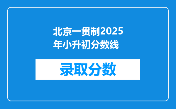 北京一贯制2025年小升初分数线