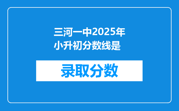 三河一中2025年小升初分数线是