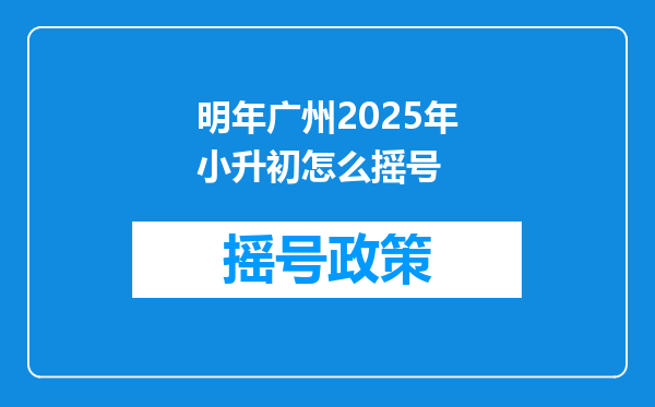 明年广州2025年小升初怎么摇号