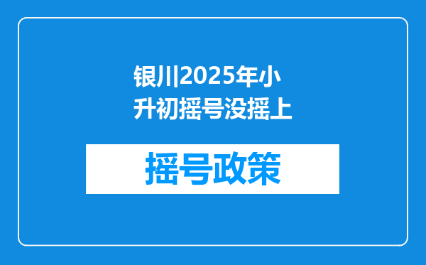 银川2025年小升初摇号没摇上