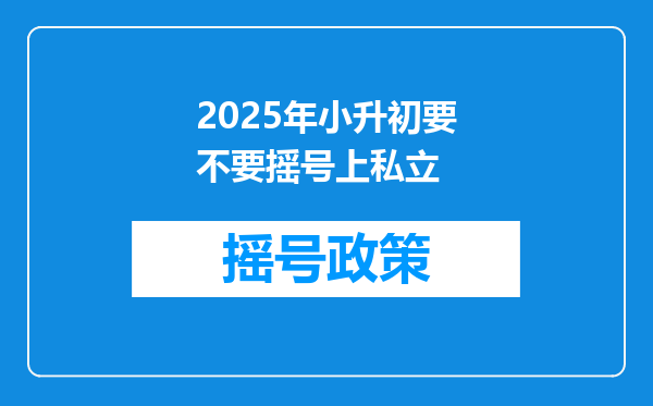 2025年小升初要不要摇号上私立