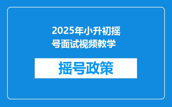 2025年小升初摇号面试视频教学