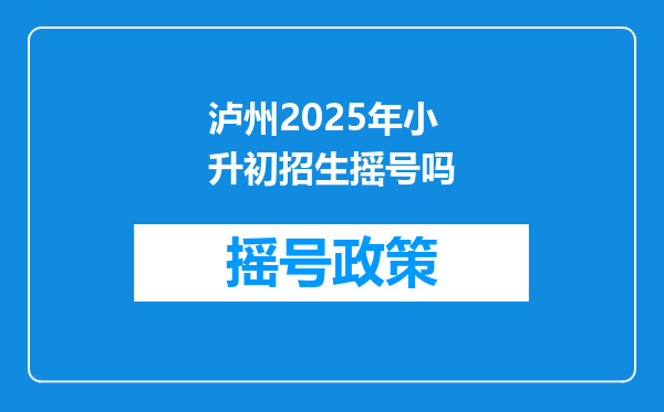 泸州2025年小升初招生摇号吗