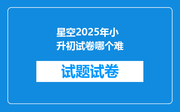 星空2025年小升初试卷哪个难