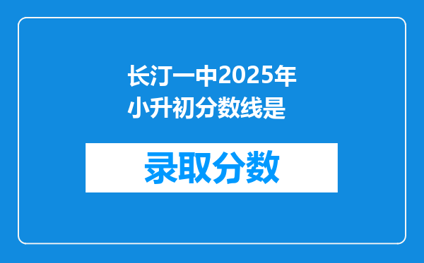 长汀一中2025年小升初分数线是