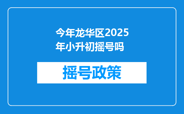 今年龙华区2025年小升初摇号吗