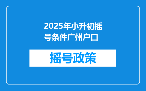 2025年小升初摇号条件广州户口