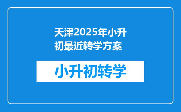 天津2025年小升初最近转学方案