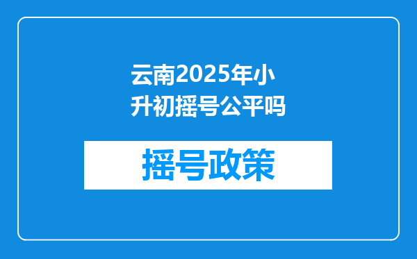 云南2025年小升初摇号公平吗