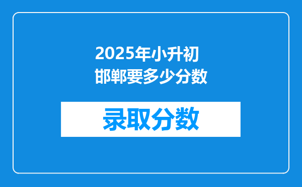 2025年小升初邯郸要多少分数